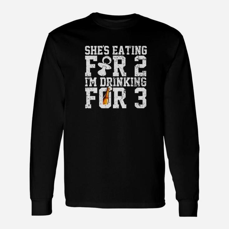 Shes Eating For Two Im Drinking For Three New Dad Long Sleeve T-Shirt