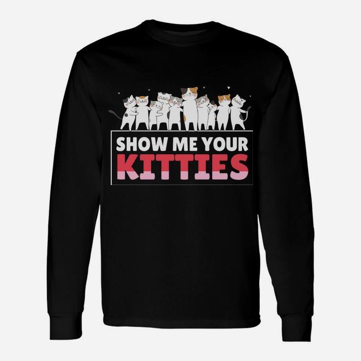 Show Me Your Kitties Funny Cat Kitten Lovers Gifts Unisex Long Sleeve