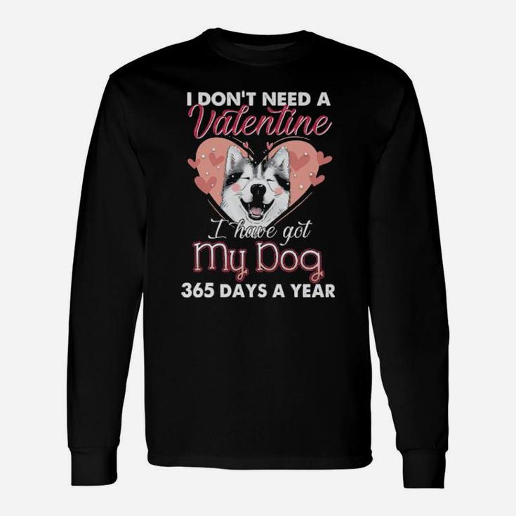 Siberian Husky I Dont Need A Valentine I Have Got My Dog 365 Days A Year Long Sleeve T-Shirt
