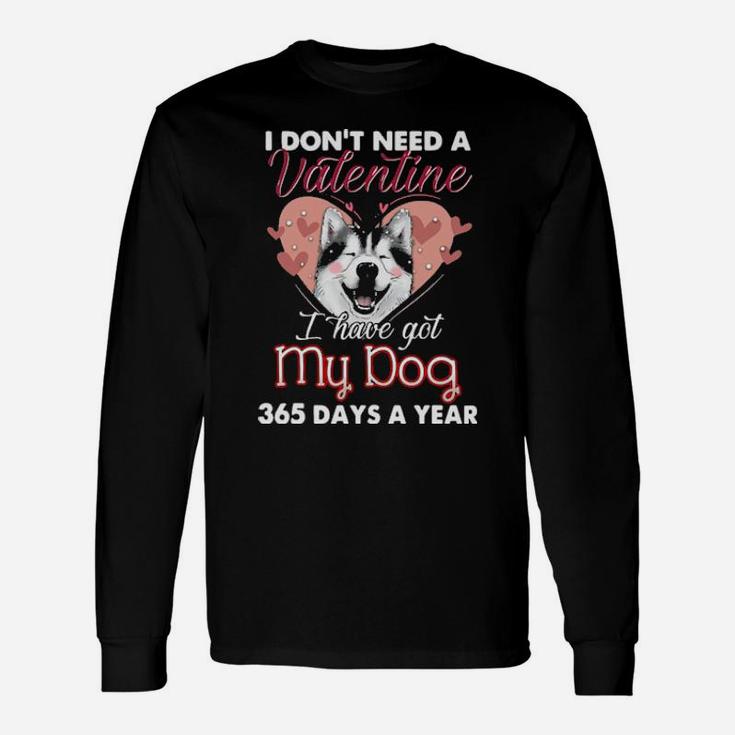 Siberian Husky I Don't Need A Valentine I Have Got My Dog 365 Days A Year Long Sleeve T-Shirt