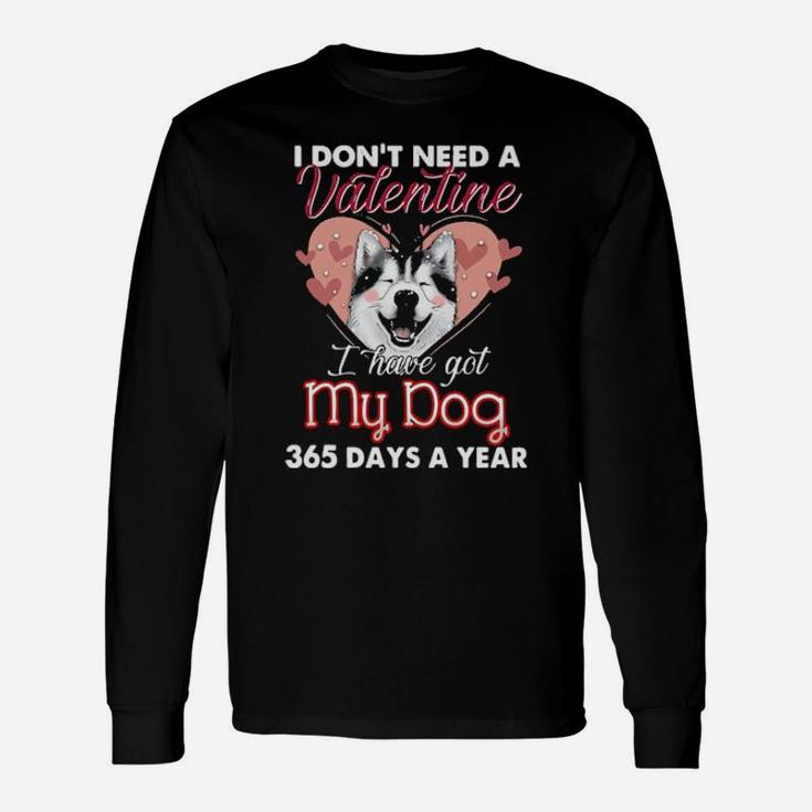 Siberian Husky I Dont Need A Valentine I Have Got My Dog 365 Days A Year Long Sleeve T-Shirt