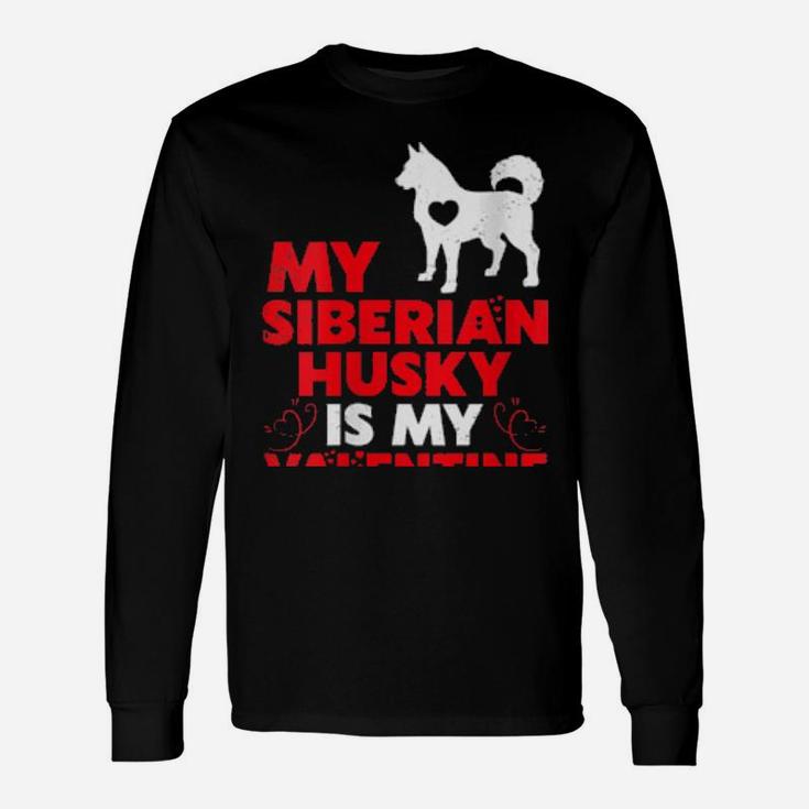 My Siberian Husky Is My Valentine Siberian Husky Long Sleeve T-Shirt