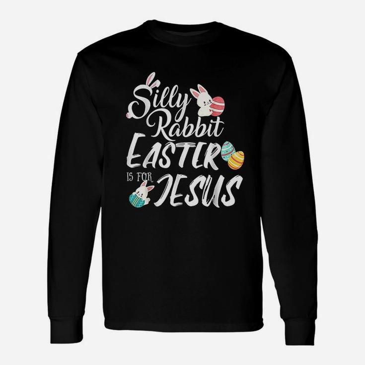Silly Rabbit Easter Is For Jesus Easter Day Unisex Long Sleeve