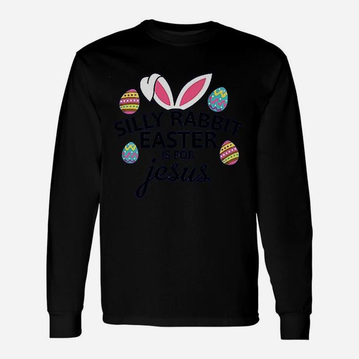 Silly Rabbit Easter Is For Jesus With Bunny Head Unisex Long Sleeve