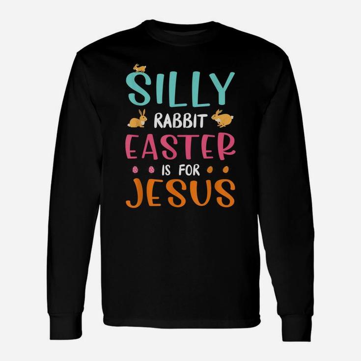 Silly Rabbit Easter Is Jesus Christian Unisex Long Sleeve