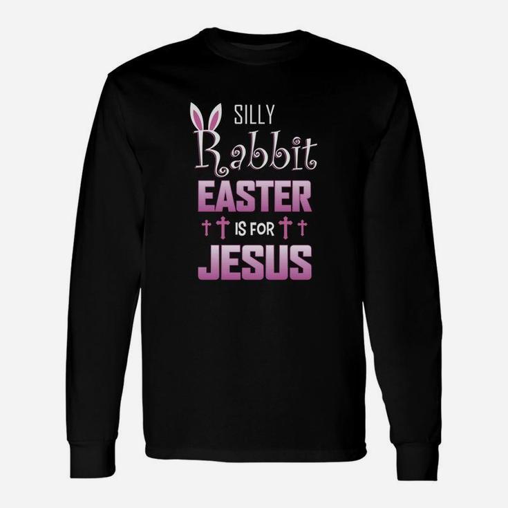Silly Rabbit Easter Is For Jesus For Easters Long Sleeve T-Shirt