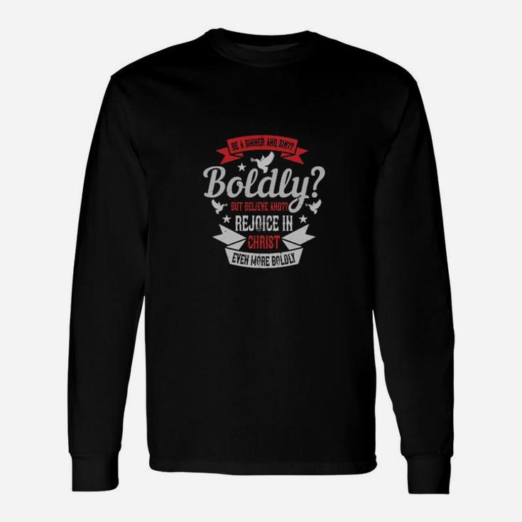 Be A Sinner And Sinboldly But Believe And Rejoice In Christ Even More Boldly Long Sleeve T-Shirt