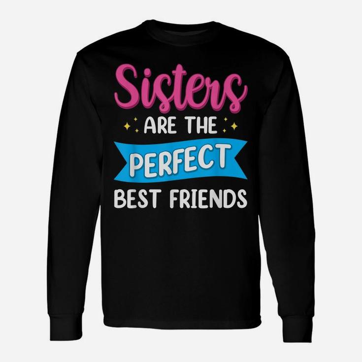 Sisters Are The Perfect Best Friends Team Best Friend Unisex Long Sleeve