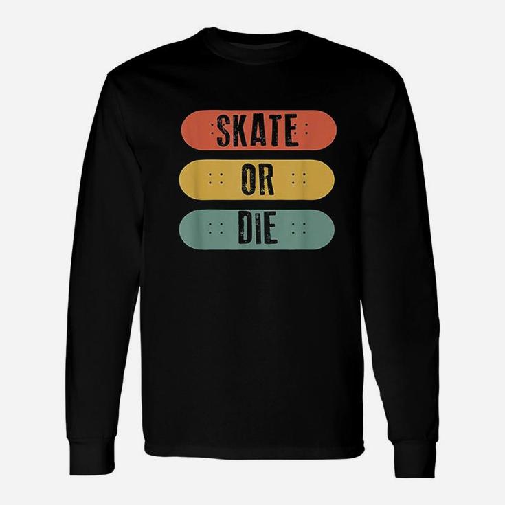 Skateboard Skate Or Die Retro Skateboarder Gift Unisex Long Sleeve