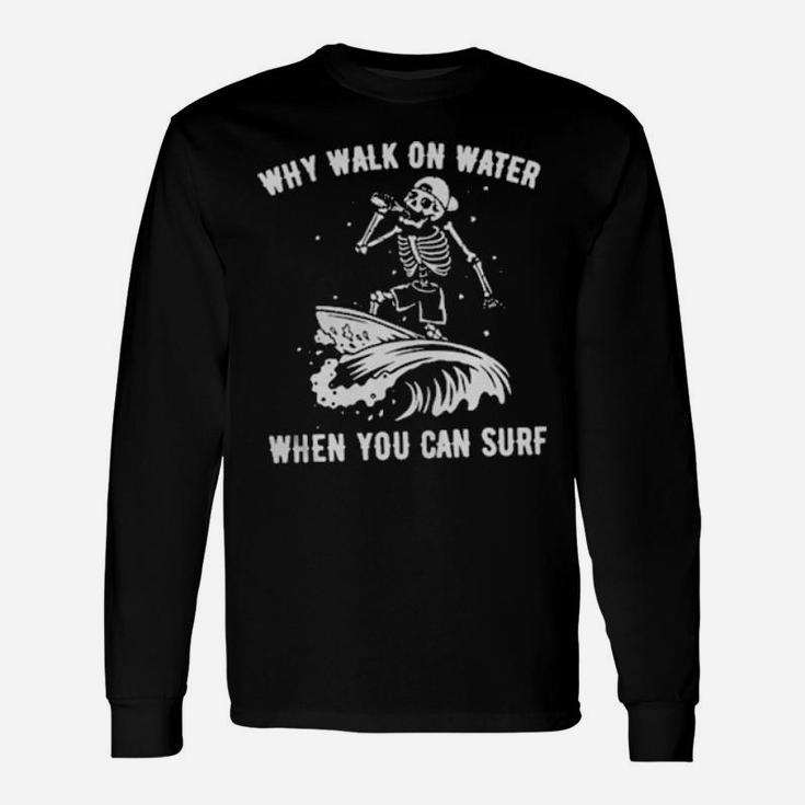 Skeleton Why Walk On Water When You Can Surf Long Sleeve T-Shirt