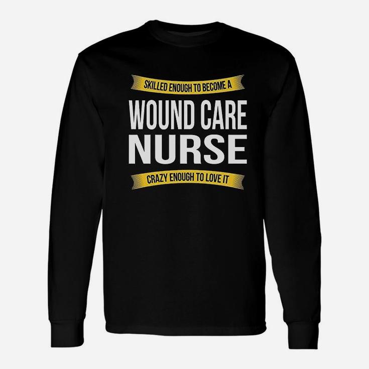 Skilled Enough Wound Care Nurse Funny Appreciation Unisex Long Sleeve
