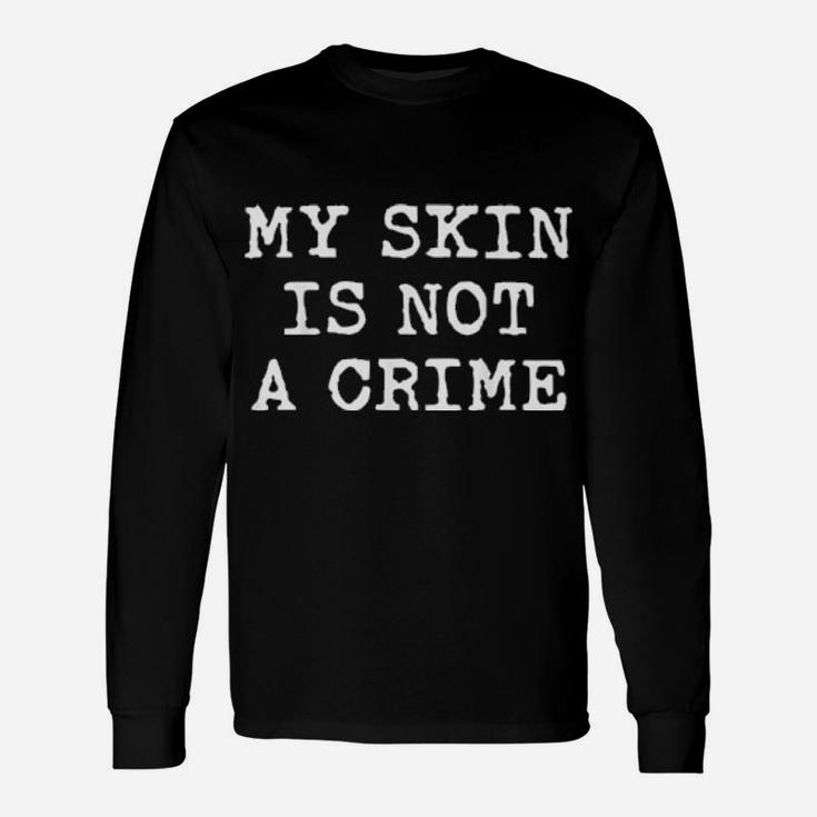 My Skin Is Not A Crime Long Sleeve T-Shirt
