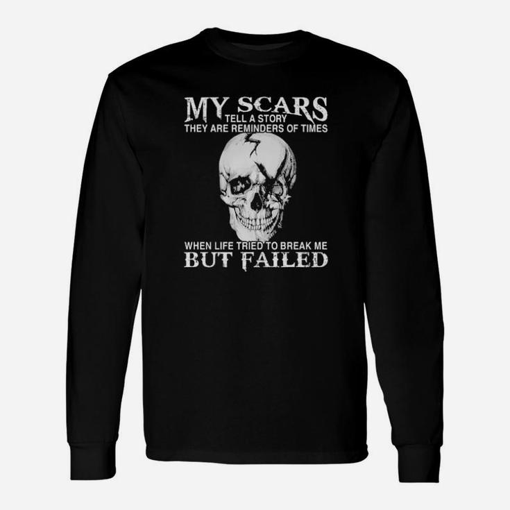 Skull My Scars Tell A Story They Are Reminders Of Times When Life Tried To Break Me But Failed Long Sleeve T-Shirt