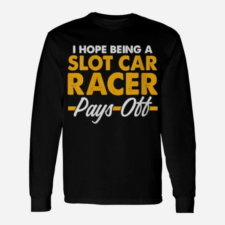 Slot Car Racing Pay Off Race Track Racer Long Sleeve T-Shirt