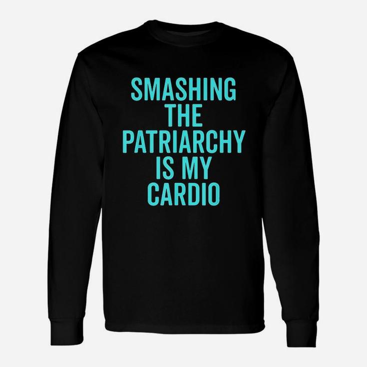 Smashing The Patriarchy Is My Cardio Unisex Long Sleeve