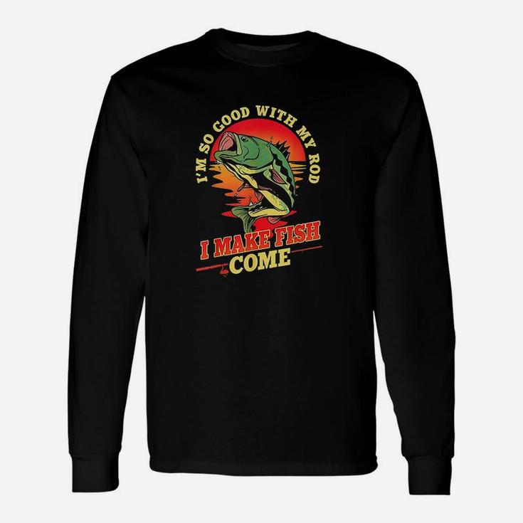 So Good With My Rod I Make Fish Come Funny Vintage Fishing Unisex Long Sleeve