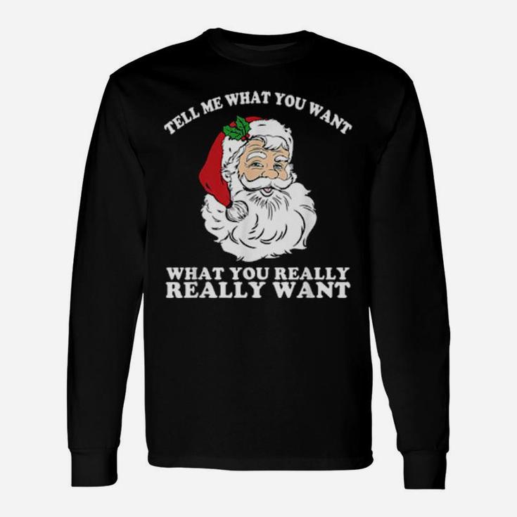 So Tell Me What You Want Really Really Want Santa Long Sleeve T-Shirt