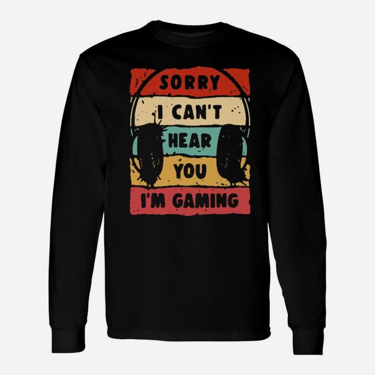 Sorry I Cant Hear You Im Gaming Long Sleeve T-Shirt