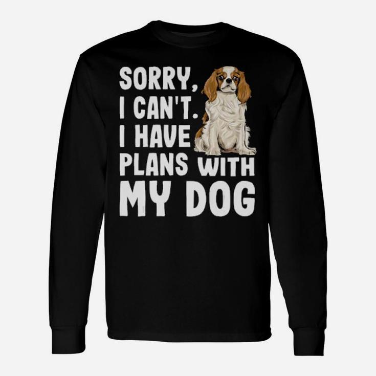 Sorry I Cant I Have Plans With My Cavalier Long Sleeve T-Shirt