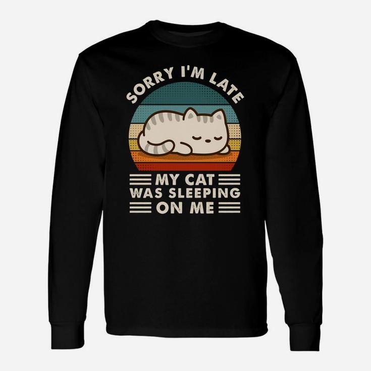 Sorry I'm Late My Cat Sleeping On Me Funny Cat Lovers Gift Sweatshirt Unisex Long Sleeve