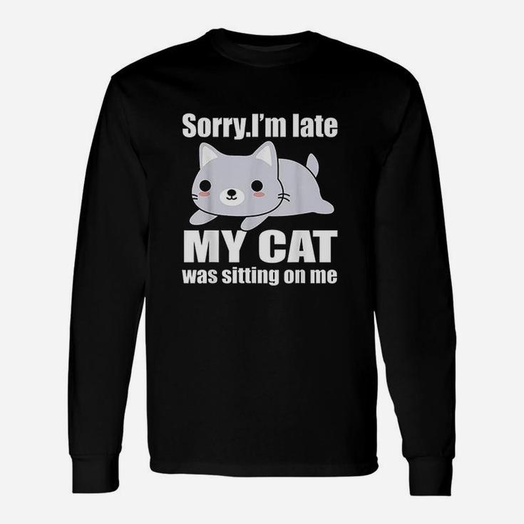 Sorry Im Late My Cat Was Sitting On Me Unisex Long Sleeve