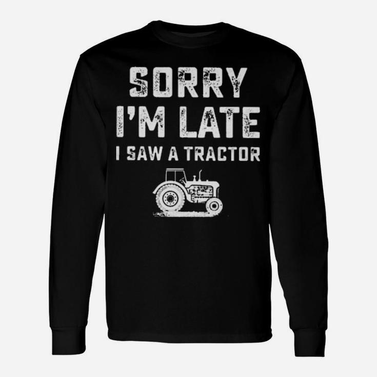 Sorry I'm Late I Saw A Tractor Long Sleeve T-Shirt