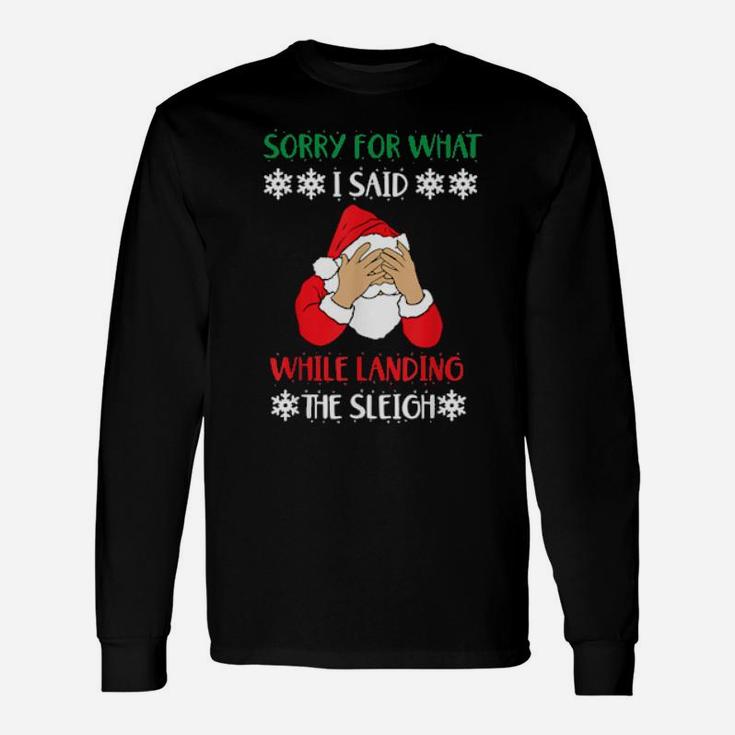 Sorry For What I Said While Landing The Sleigh Santa Long Sleeve T-Shirt