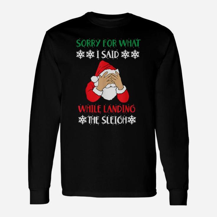 Sorry For What I Said While Landing The Sleigh Santa Long Sleeve T-Shirt