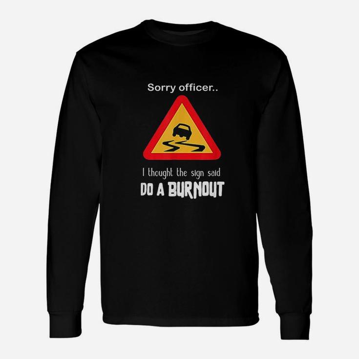 Sorry Officer I Thought The Sign Said Do A Burnout Unisex Long Sleeve