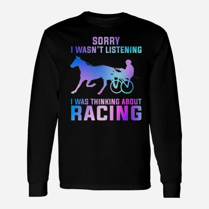 Sorry I Wasn't Listening I Was Thinking About Racing Long Sleeve T-Shirt