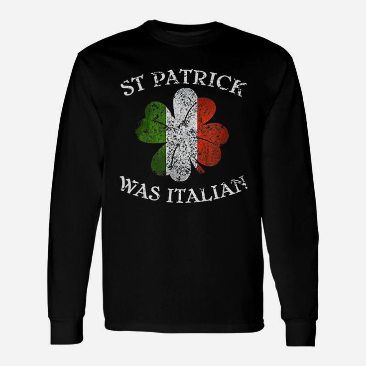 St Patrick Was Italian St Patrick's Day Long Sleeve T-Shirt