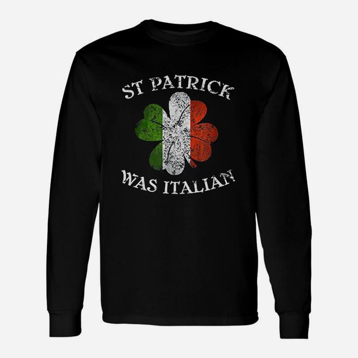 St Patrick Was Italian St Patricks Day Long Sleeve T-Shirt