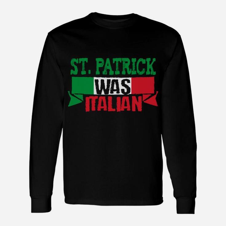 St Patrick Was Italian Funny St Paddy's Day Unisex Long Sleeve