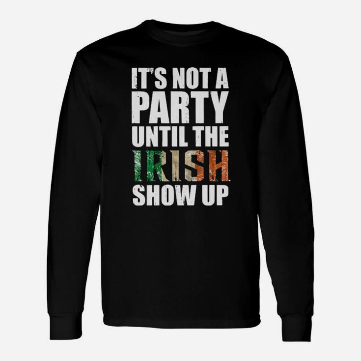 St Patricks Day Its Not A Party Until The Irish Show Up Long Sleeve T-Shirt