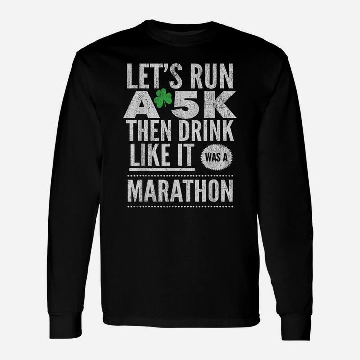 St Patricks Day Let's Run A 5K Then Drink Like Marathon Unisex Long Sleeve