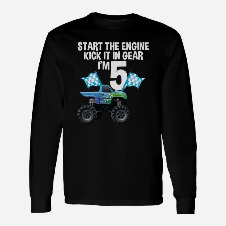 Start The Engine Kick In The Gear Monster Truck 5Th Birthday Unisex Long Sleeve