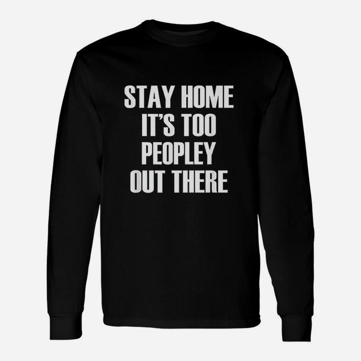 Stay Home Its Too Peopley Out There Unisex Long Sleeve