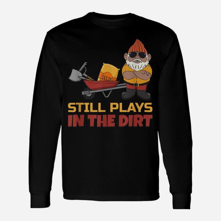 Still Plays In The Dirt - Funny Gnome Unisex Long Sleeve
