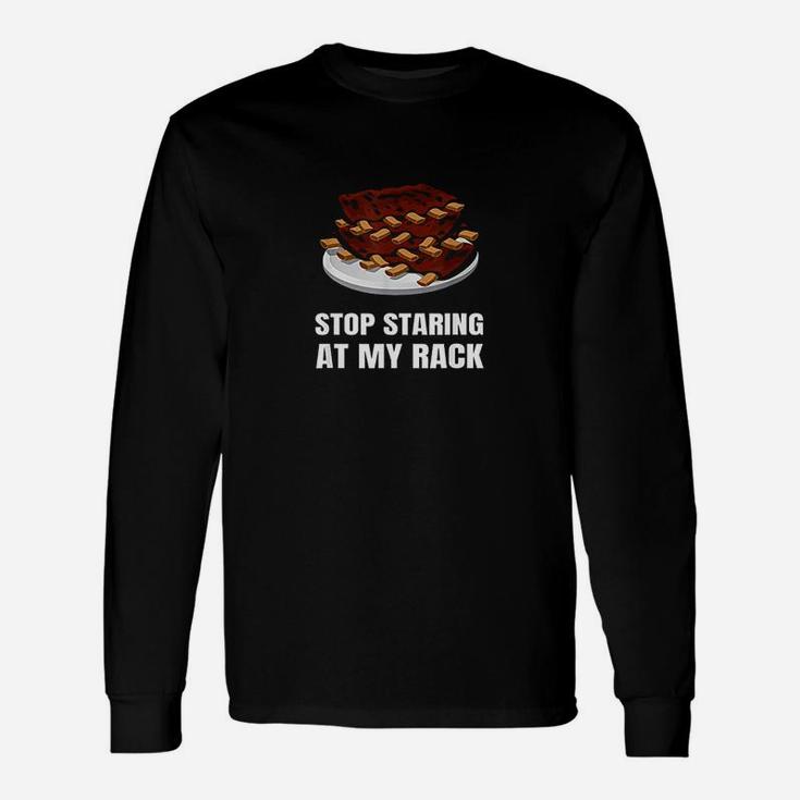 Stop Staring At My Rack Grill Master Bbq Barbecue Barbeque Unisex Long Sleeve