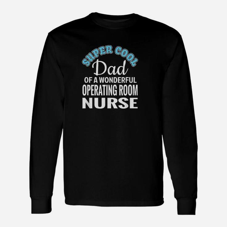 Super Cool Dad Of Operating Room Nurse Unisex Long Sleeve