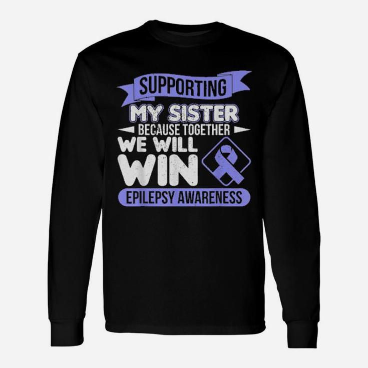 Supporting My Sister Because Together We Will Win Epilepsy Long Sleeve T-Shirt