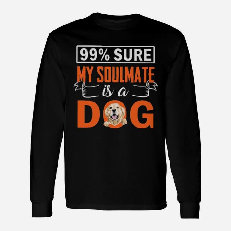 Sure My Soulmate Is A Dog Long Sleeve T-Shirt