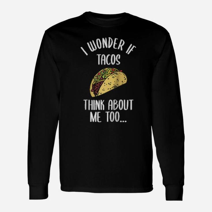 Taco I Wonder If Tacos Think About Me Too Spicy Salsa Long Sleeve T-Shirt