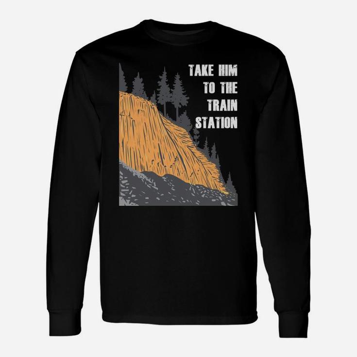 Take Him To The Train Station Unisex Long Sleeve
