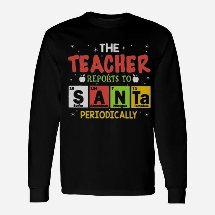 The Teacher Reports To Santa Periodically Long Sleeve T-Shirt