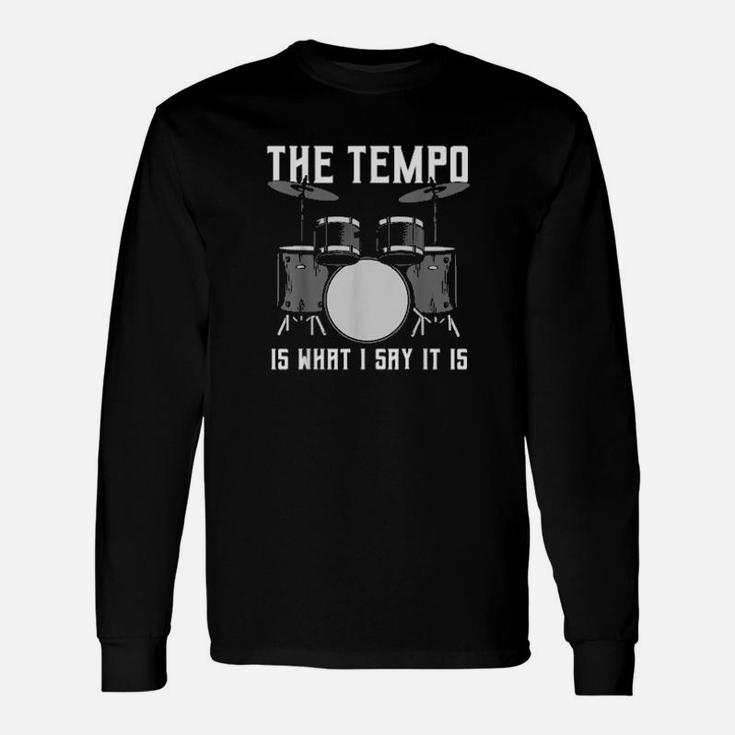 The Tempo Is What I Say It Is Drummer Long Sleeve T-Shirt