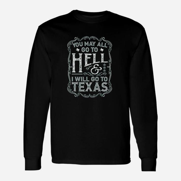 Texas You May All Go To Hell And I Will Go To Texas Unisex Long Sleeve