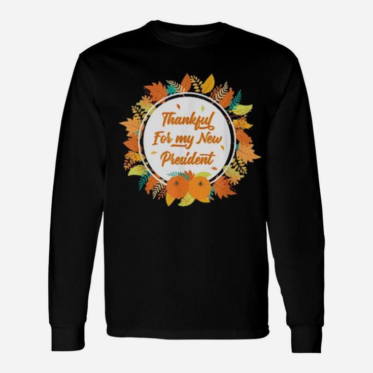 Thankful For My New President Thanksgiving Democrats Win Long Sleeve T-Shirt