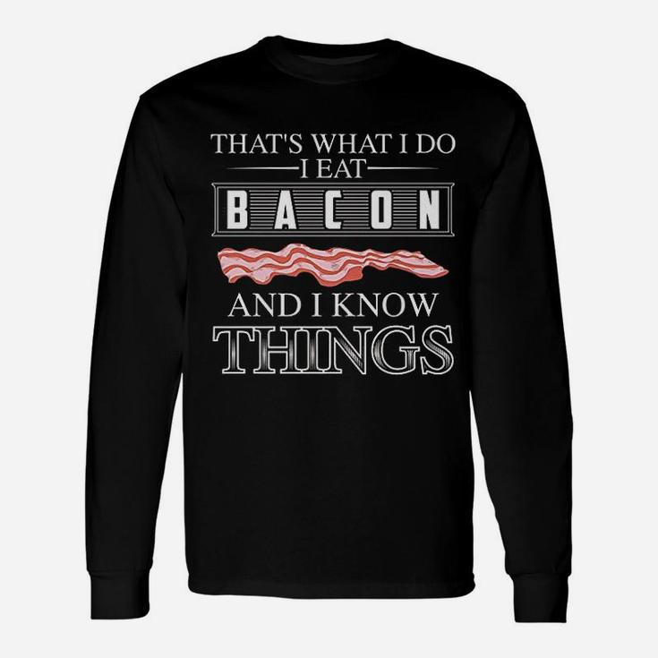 That Is What I Do I Eat Bacon And I Know Things Unisex Long Sleeve