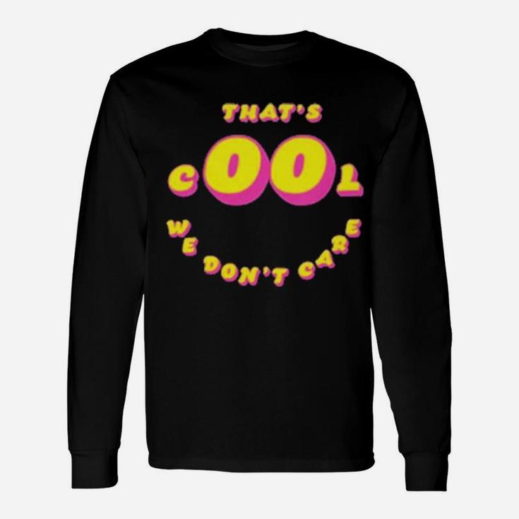 That's Cool We Dont Care Long Sleeve T-Shirt